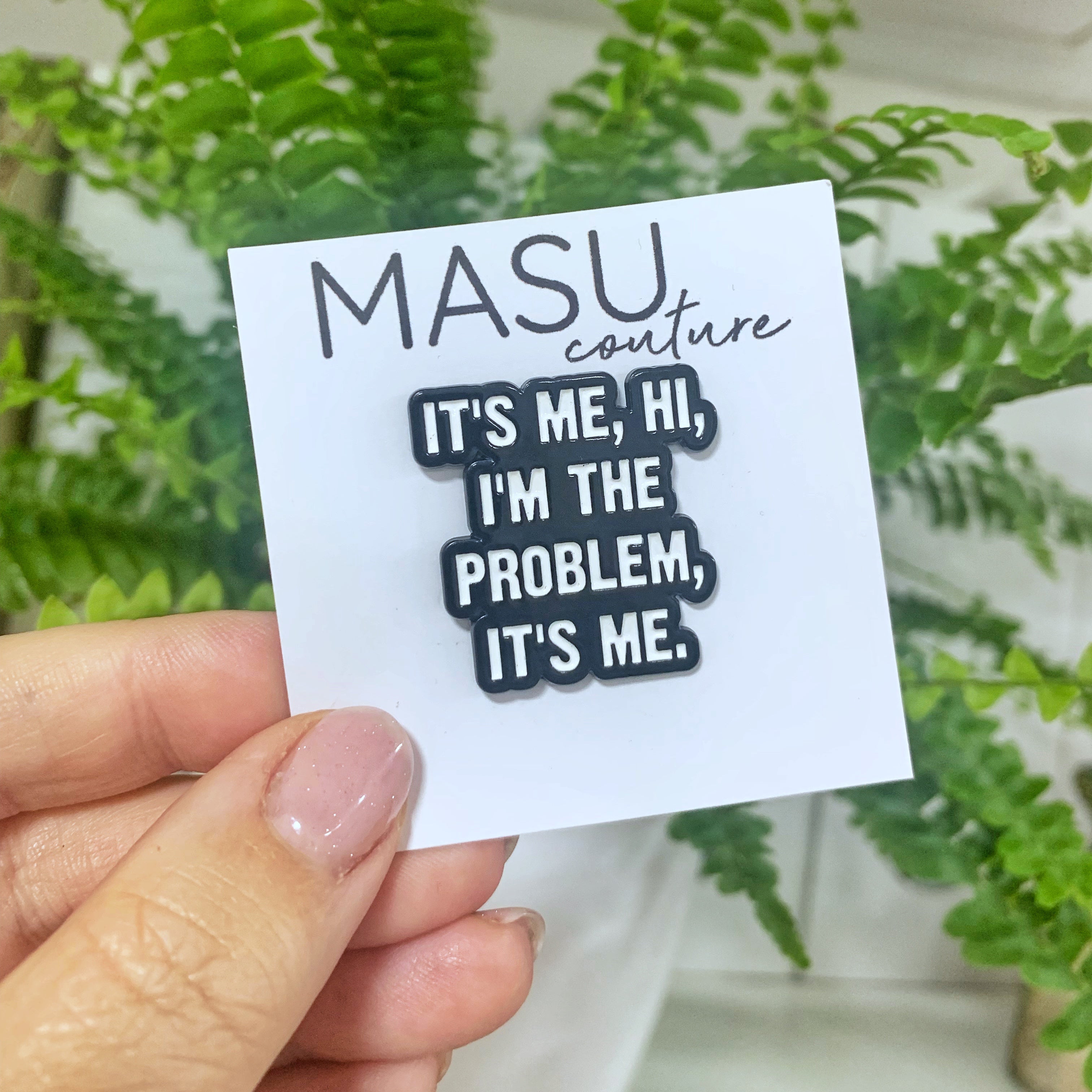 It's Me, Hi, I'm the problem, It's me- Masu Pin